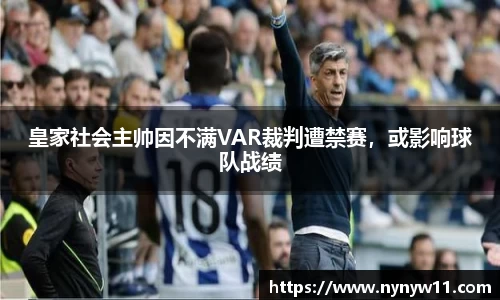 皇家社会主帅因不满VAR裁判遭禁赛，或影响球队战绩