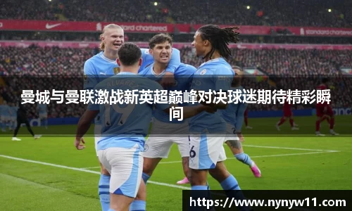 曼城与曼联激战新英超巅峰对决球迷期待精彩瞬间