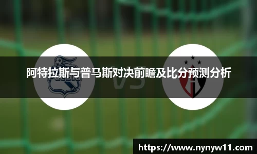 阿特拉斯与普马斯对决前瞻及比分预测分析
