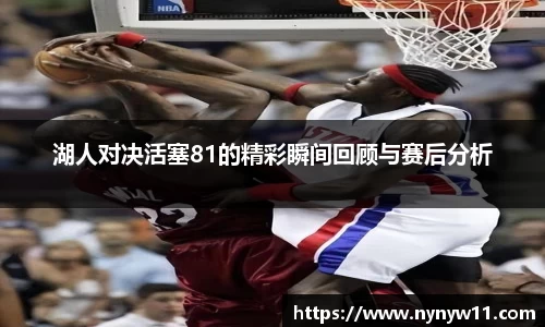 湖人对决活塞81的精彩瞬间回顾与赛后分析