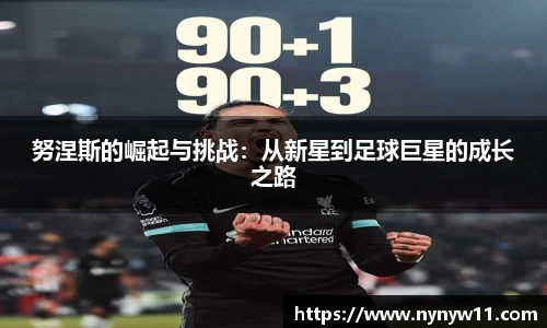 努涅斯的崛起与挑战：从新星到足球巨星的成长之路