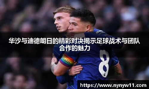 华沙与迪德朗日的精彩对决揭示足球战术与团队合作的魅力