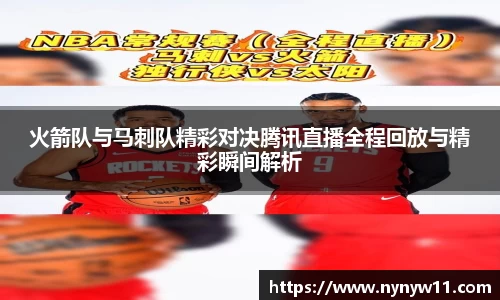 火箭队与马刺队精彩对决腾讯直播全程回放与精彩瞬间解析