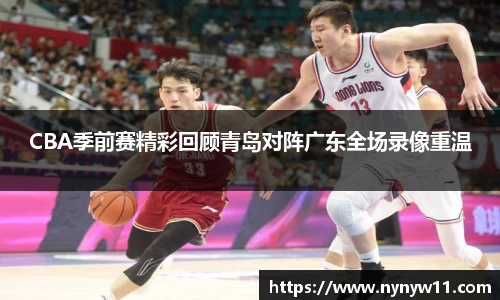 CBA季前赛精彩回顾青岛对阵广东全场录像重温