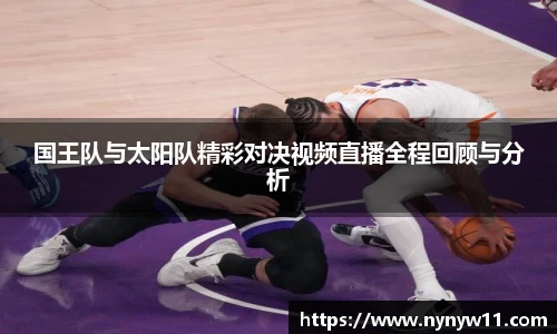 国王队与太阳队精彩对决视频直播全程回顾与分析