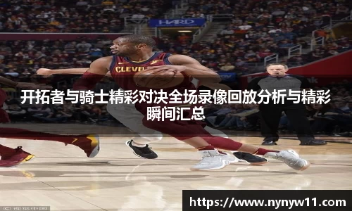 开拓者与骑士精彩对决全场录像回放分析与精彩瞬间汇总