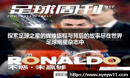 探索足球之星的辉煌旅程与背后的故事尽在世界足球明星杂志中