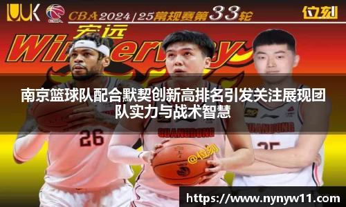 南京篮球队配合默契创新高排名引发关注展现团队实力与战术智慧